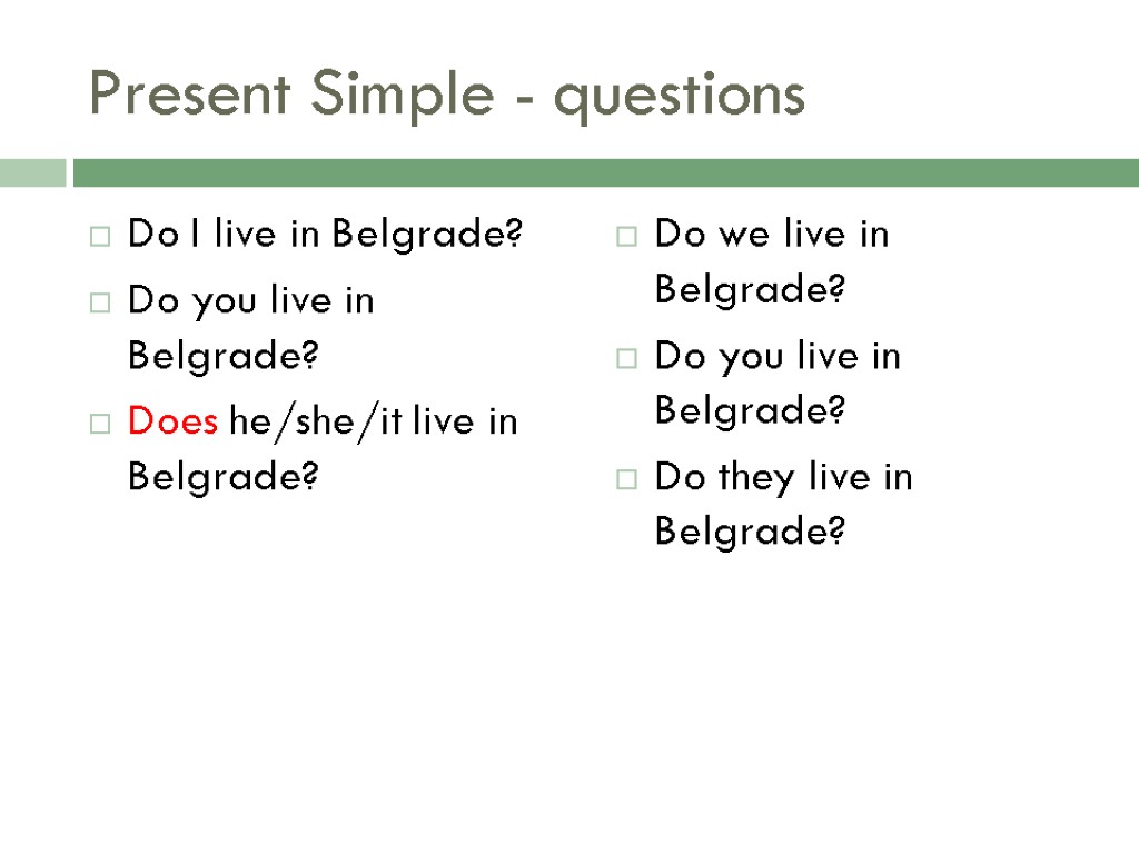 Present Simple - questions Do I live in Belgrade? Do you live in Belgrade?
